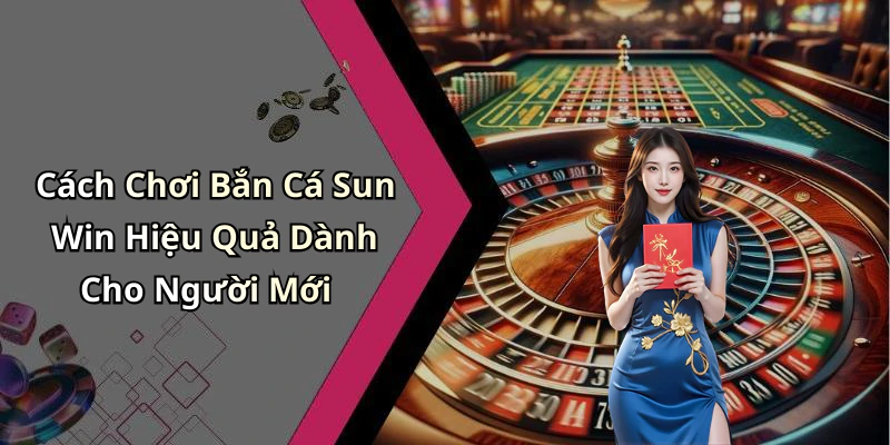 Bắn Cá Sun Win - Khám Phá Thế Giới Giải Trí Đầy Màu Sắc